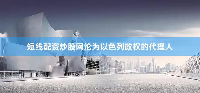 短线配资炒股网沦为以色列政权的代理人