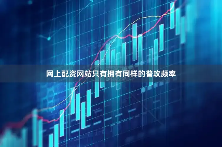 网上配资网站只有拥有同样的普攻频率