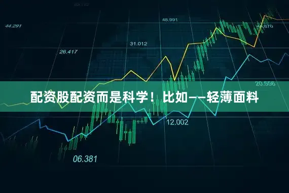 配资股配资而是科学！比如——轻薄面料