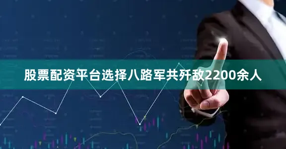股票配资平台选择八路军共歼敌2200余人