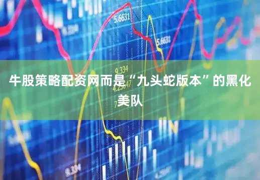 牛股策略配资网而是“九头蛇版本”的黑化美队