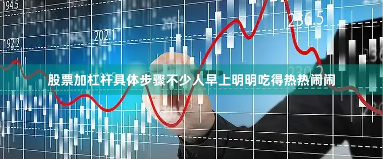 股票加杠杆具体步骤不少人早上明明吃得热热闹闹